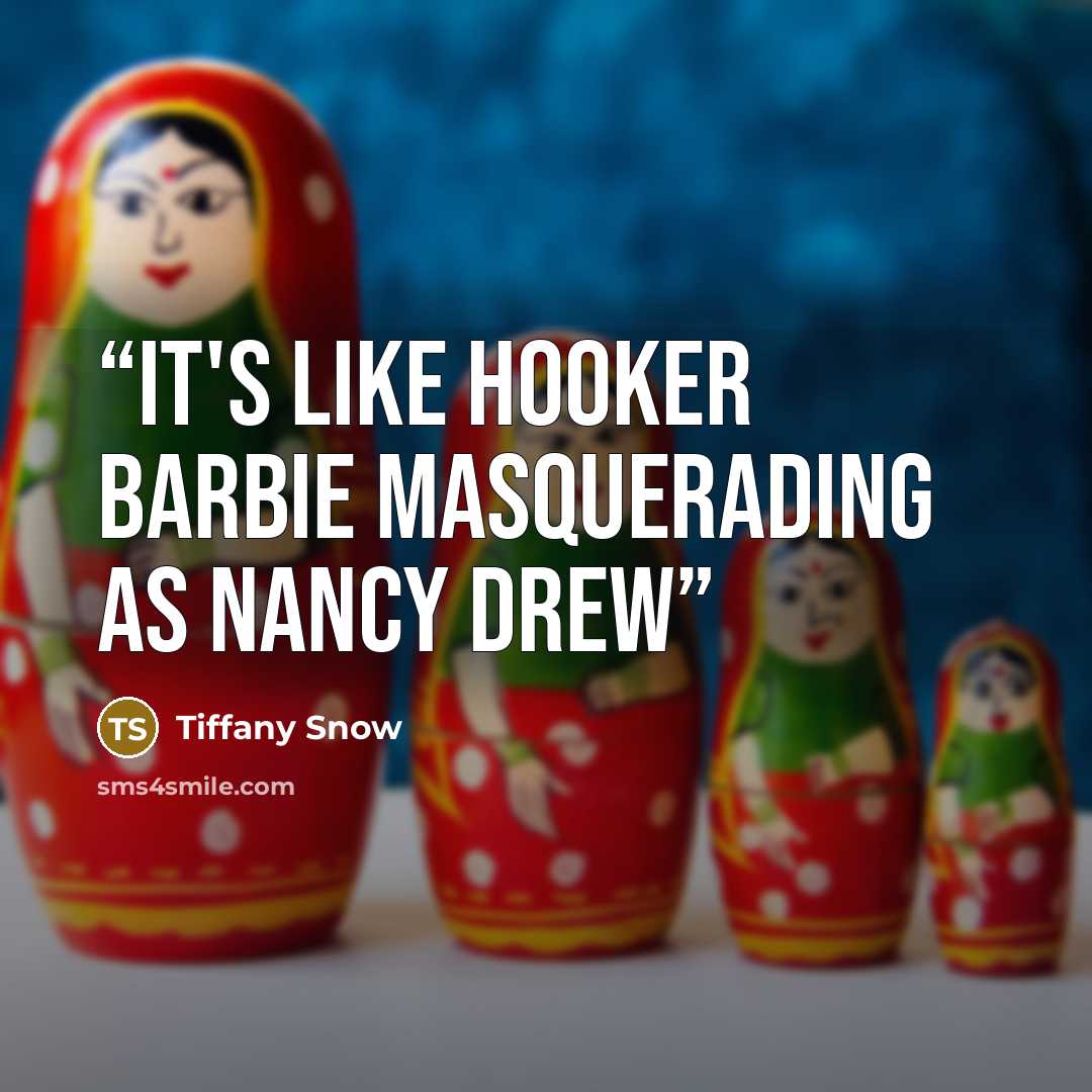 “It's like Hooker Barbie masquerading as Nancy Drew” quote by Tiffany Snow