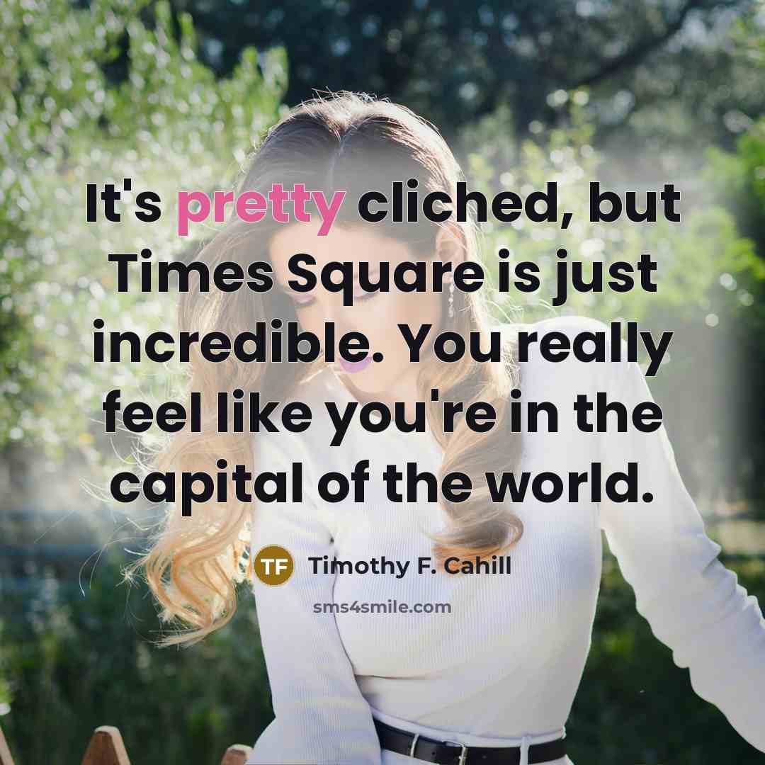 “It's pretty cliched, but Times Square is just incredible. You…” quote by Timothy F. Cahill