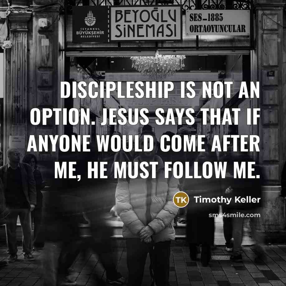 “Discipleship is not an option. Jesus says that if anyone…” quote by Timothy Keller