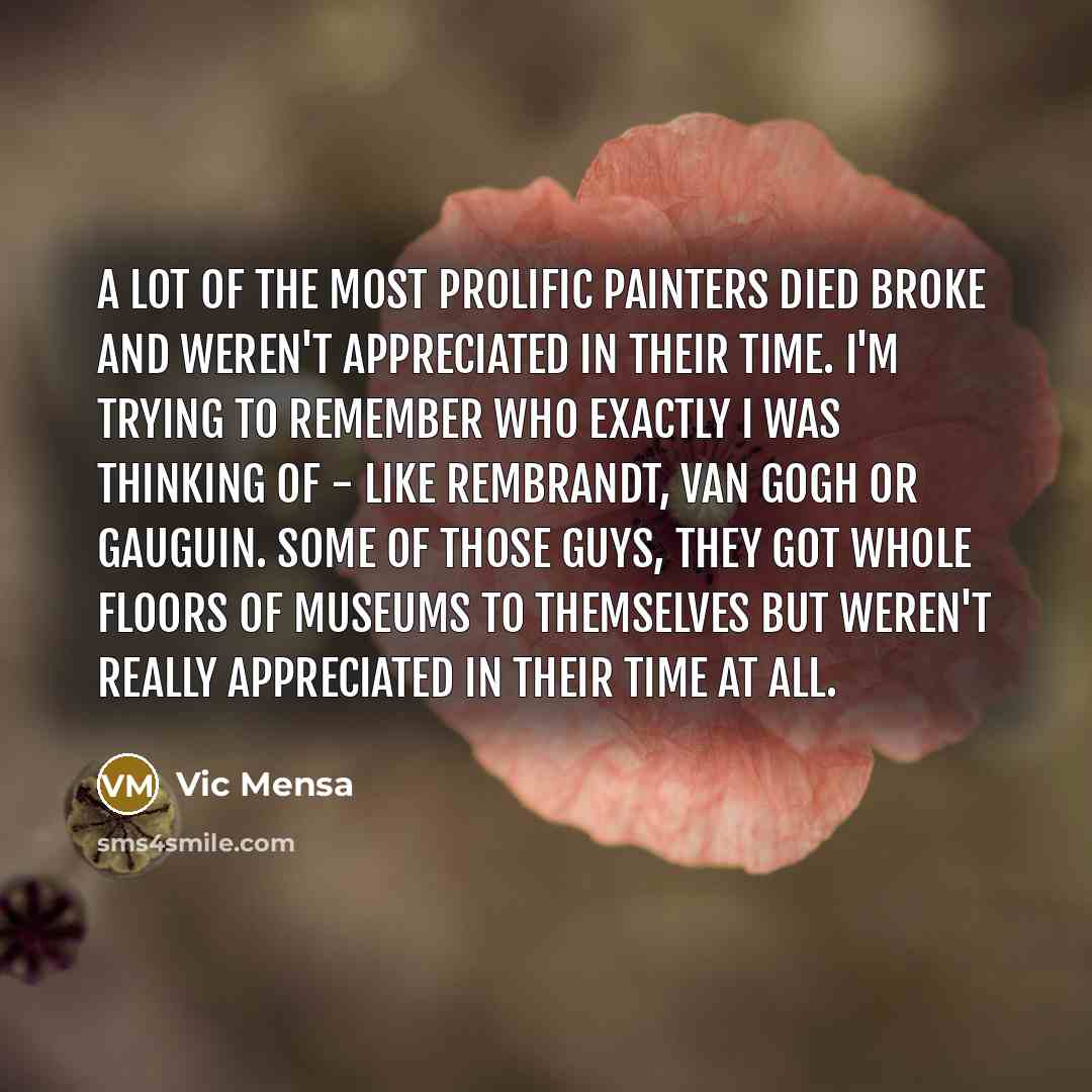“A lot of the most prolific painters died broke and…” quote by Vic Mensa