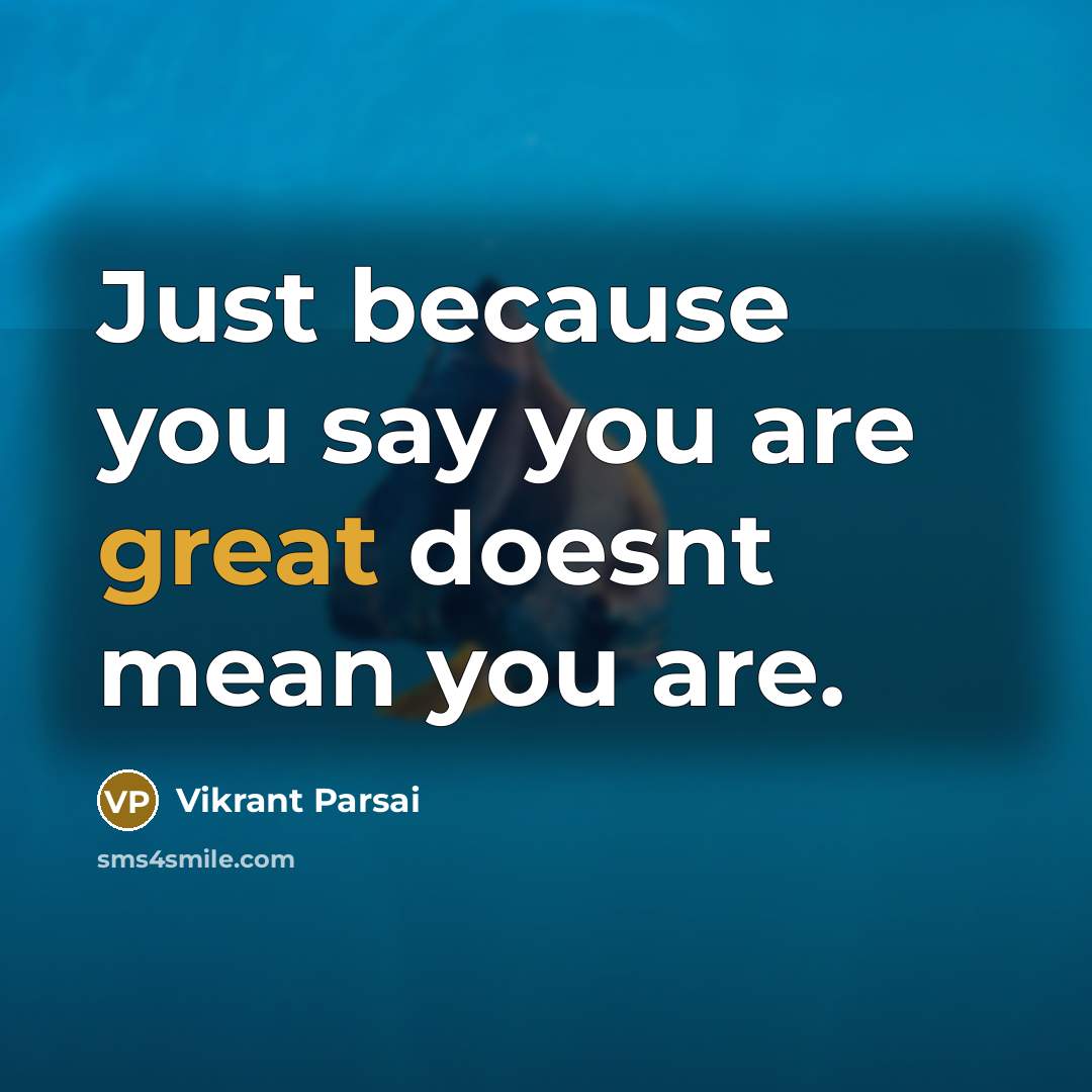 “Just because you say you are great doesnt mean you…” quote by Vikrant Parsai