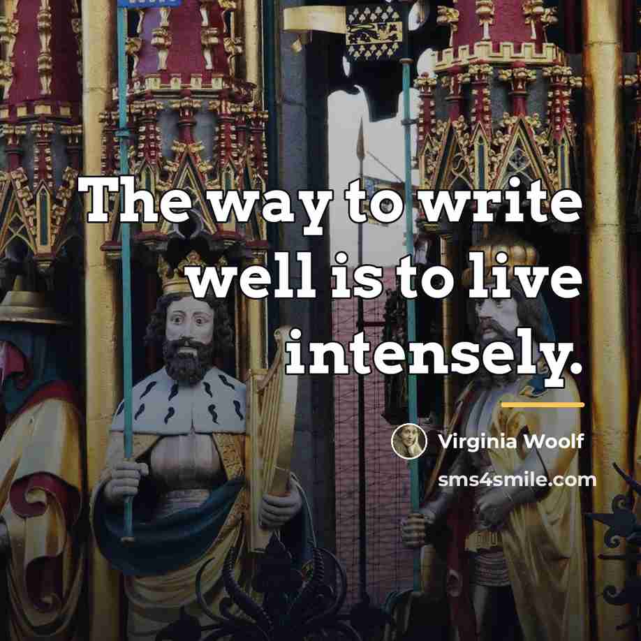 “The way to write well is to live intensely.…” quote by Virginia Woolf