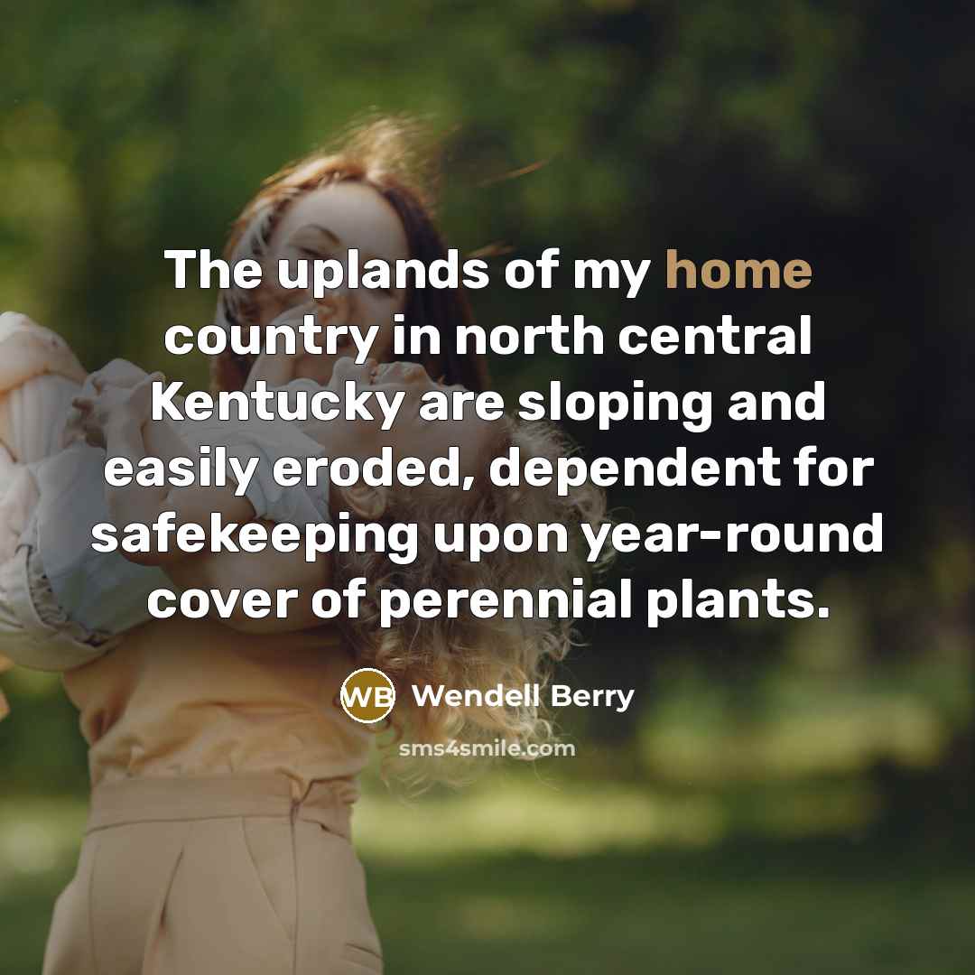 “The uplands of my home country in north central Kentucky…” quote by Wendell Berry