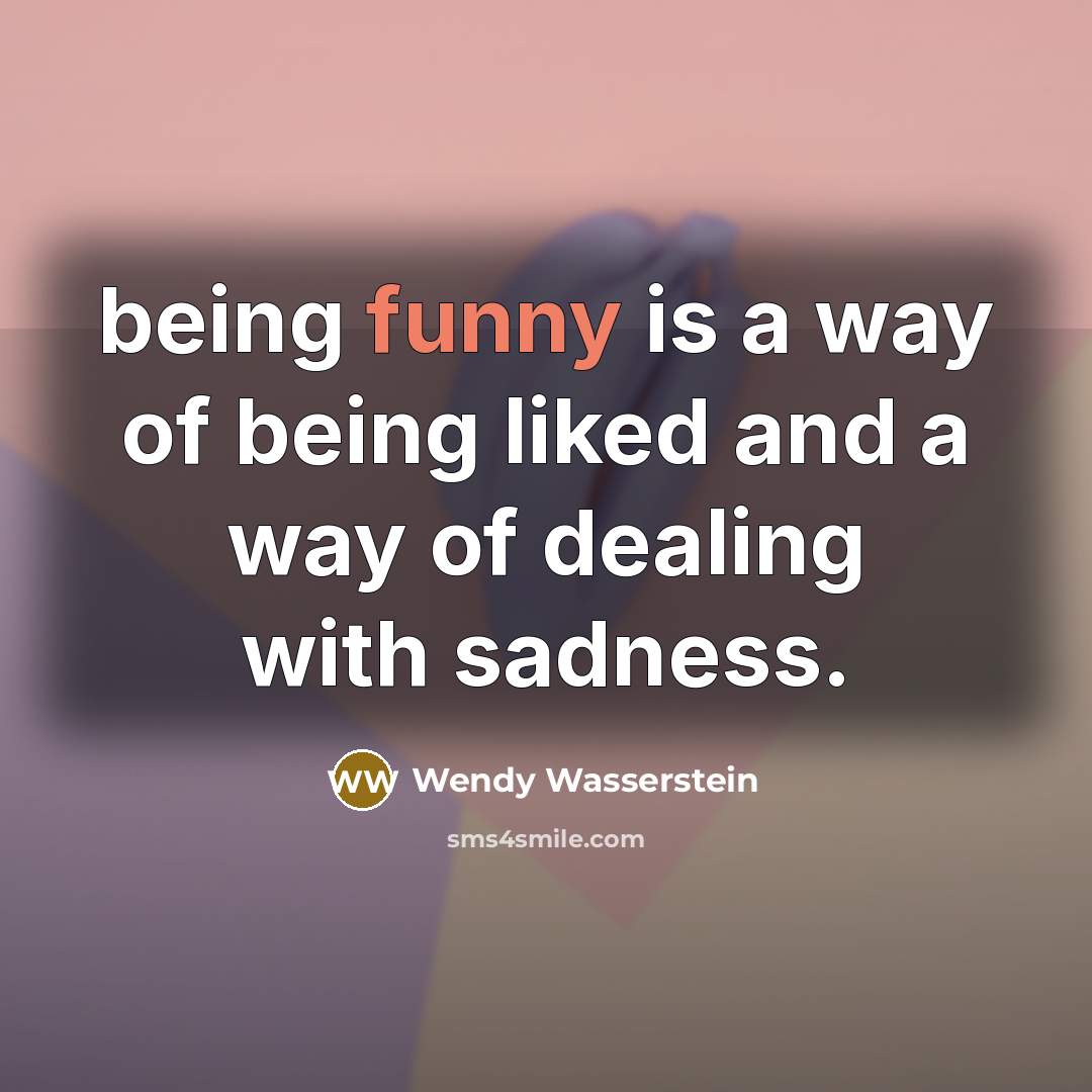 “being funny is a way of being liked and a…” quote by Wendy Wasserstein