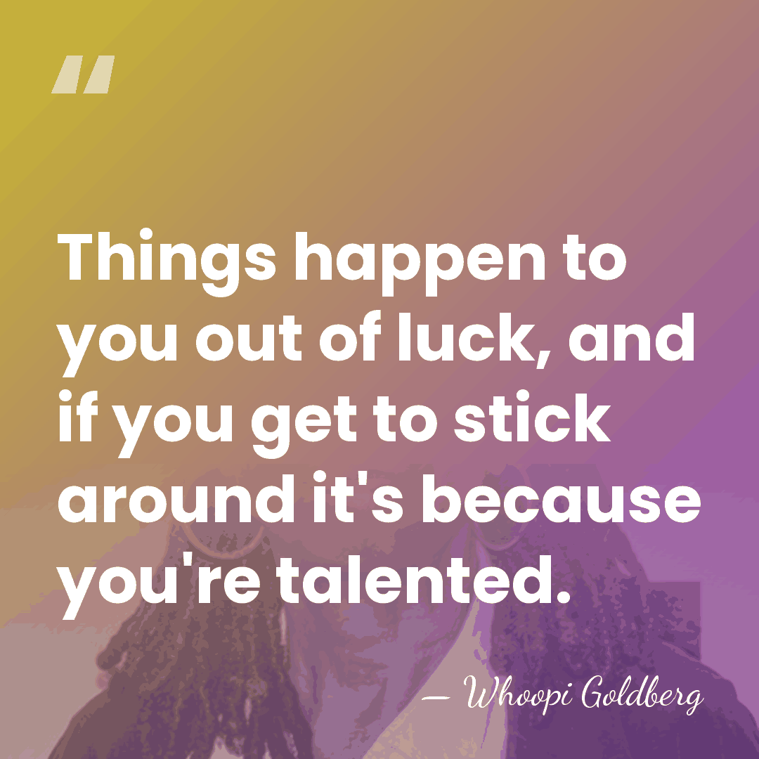 Things happen to you out of luck, and if you get to&hellip; - Whoopi Goldberg