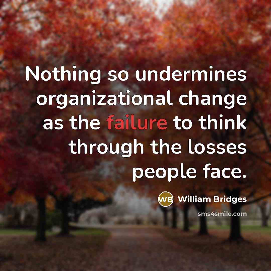 “Nothing so undermines organizational change as the failure to think…” quote by William Bridges