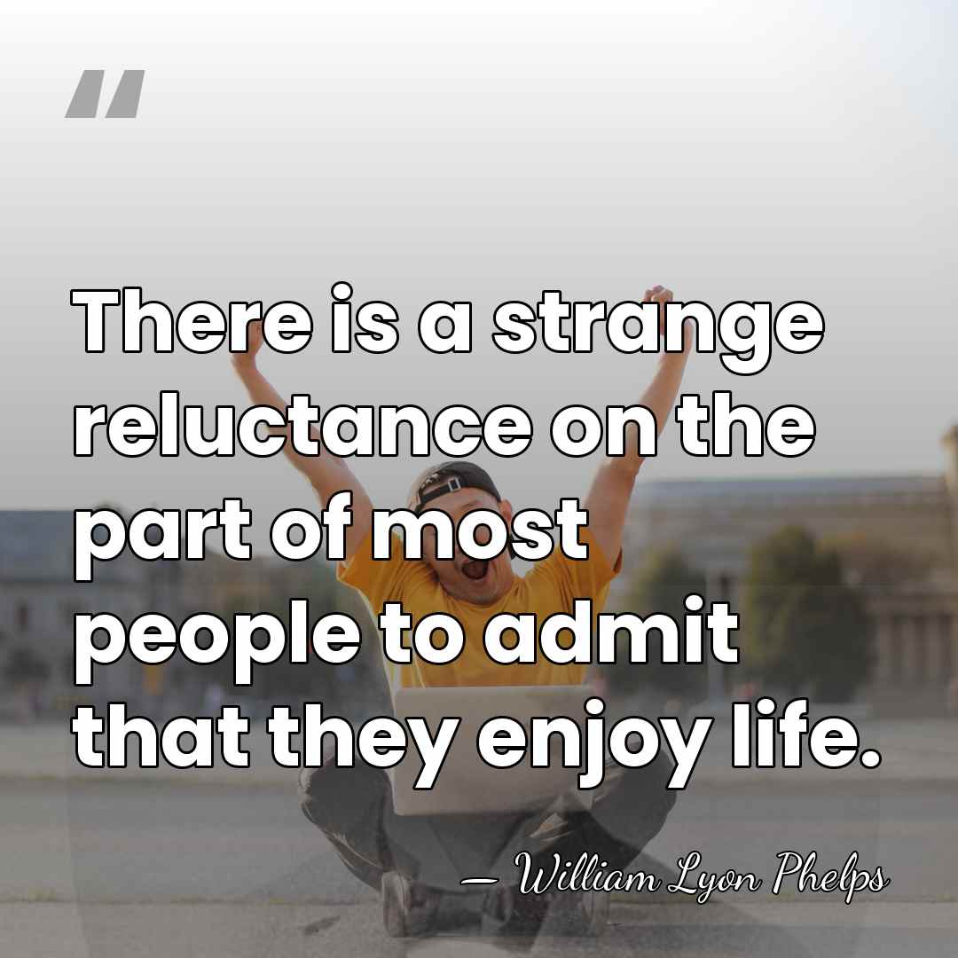 There is a strange reluctance on the part of most people to&hellip; - William Lyon Phelps