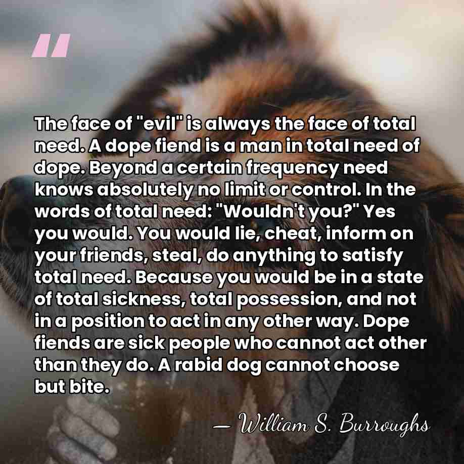The face of "evil" is always the face of total need. A&hellip; - William S. Burroughs