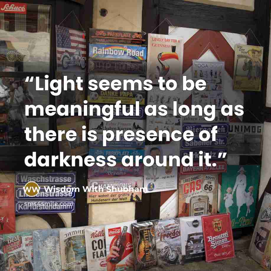 “Light seems to be meaningful as long as there is presence of darkness around it.” quote by Wisdom With Shubham