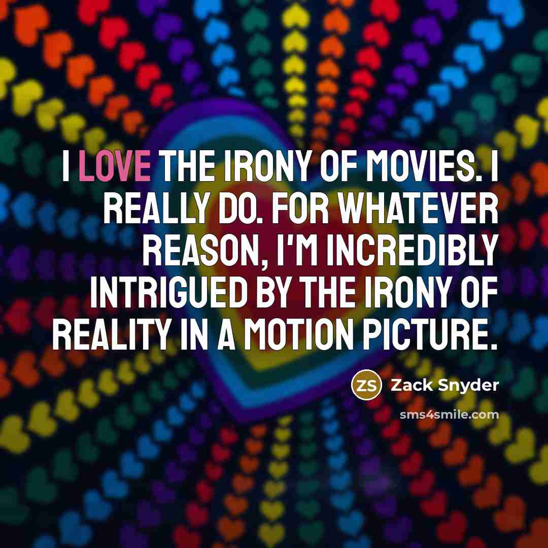 “I love the irony of movies. I really do. For…” quote by Zack Snyder