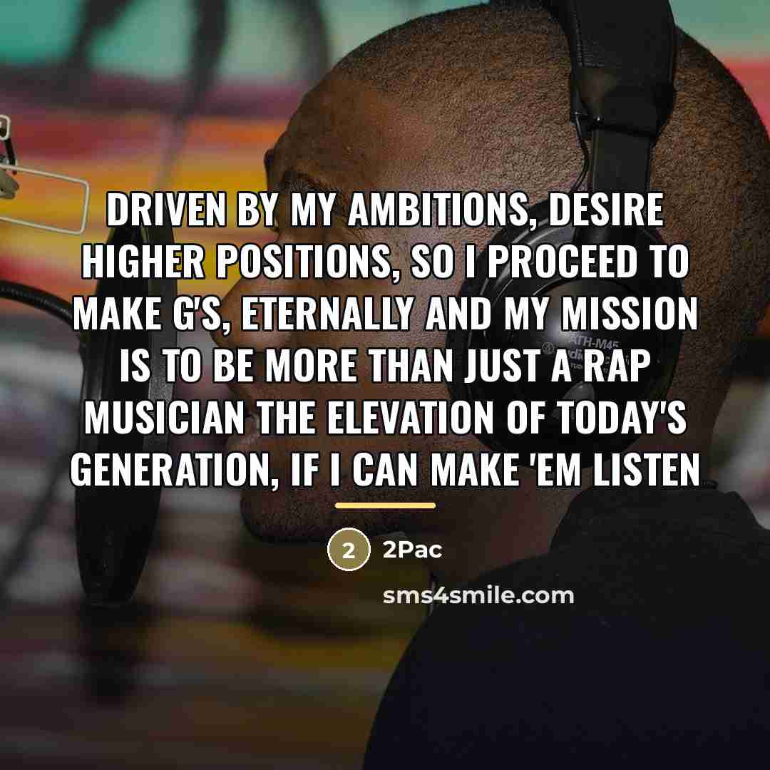“Driven by my ambitions, desire higher positions, so I proceed…” quote by 2Pac