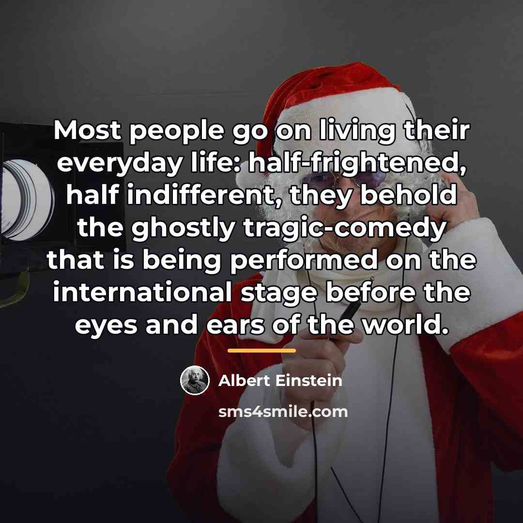 “Most people go on living their everyday life: half-frightened, half…” quote by Albert Einstein