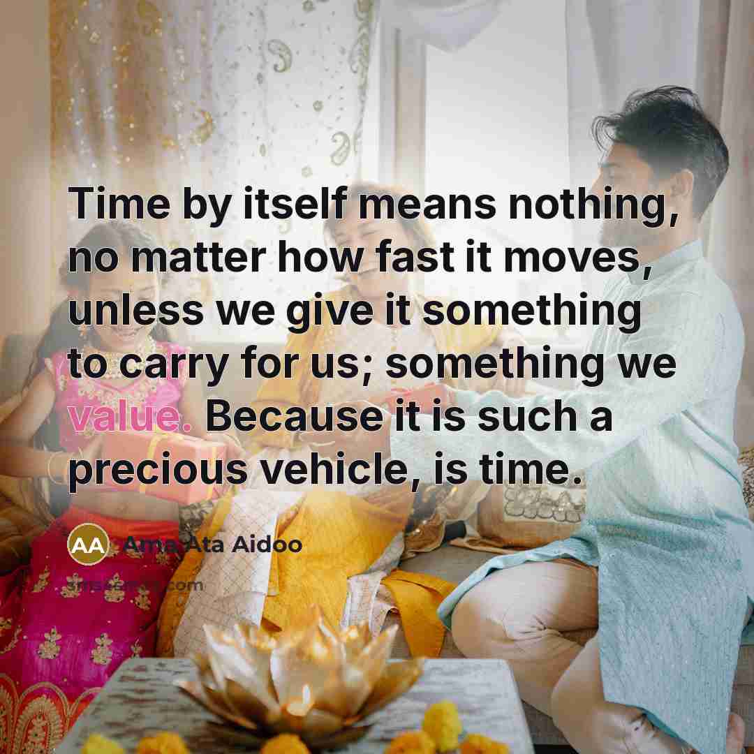 “Time by itself means nothing, no matter how fast it…” quote by Ama Ata Aidoo