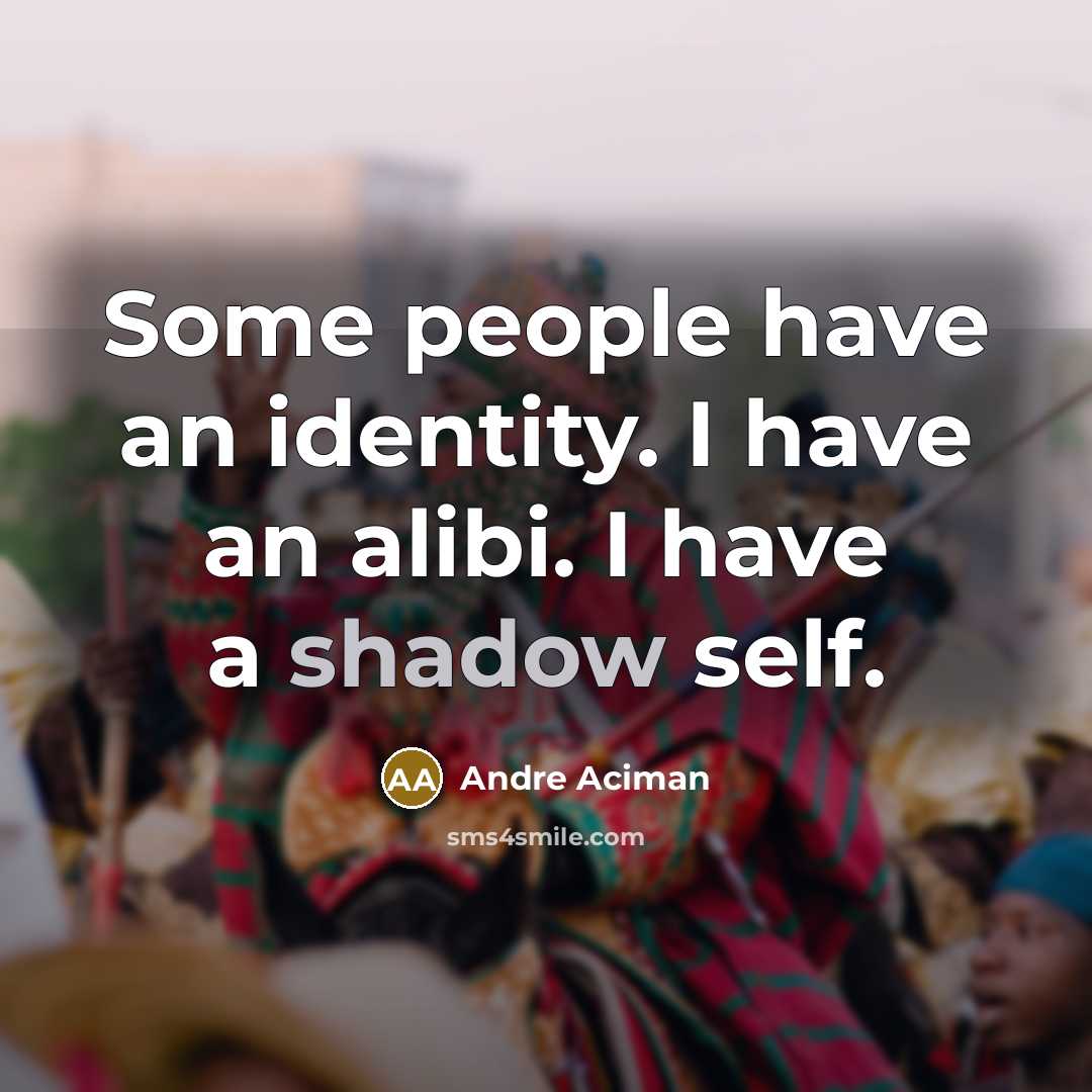 “Some people have an identity. I have an alibi. I…” quote by Andre Aciman