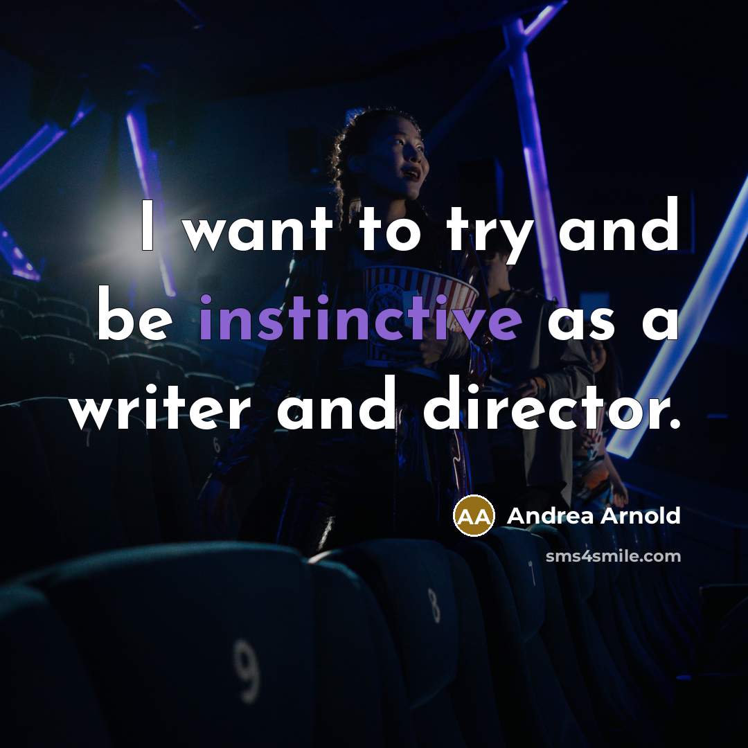 “I want to try and be instinctive as a writer…” quote by Andrea Arnold