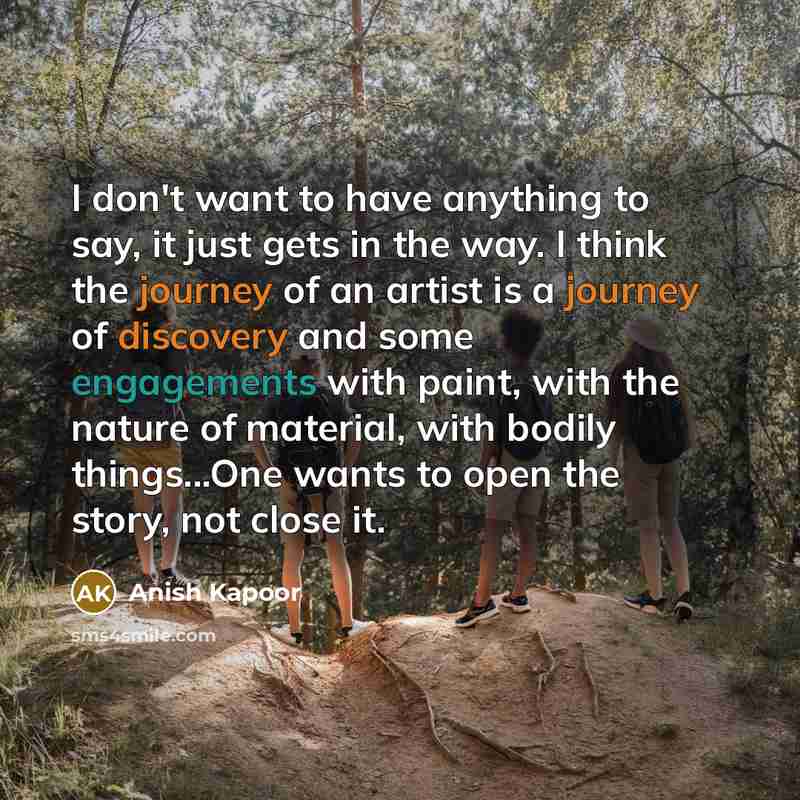 “I don't want to have anything to say, it just…” quote by Anish Kapoor