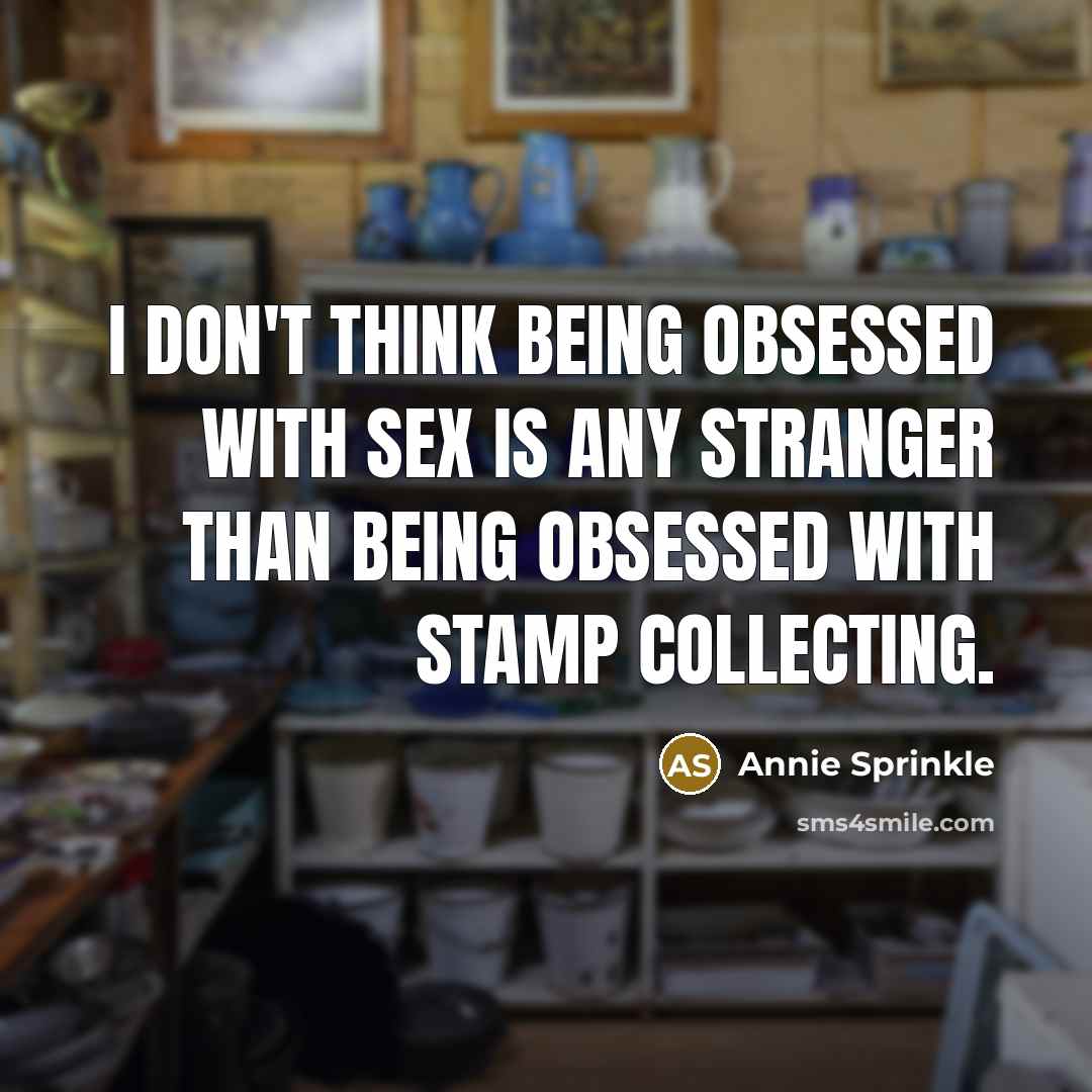 “I don't think being obsessed with sex is any stranger…” quote by Annie Sprinkle