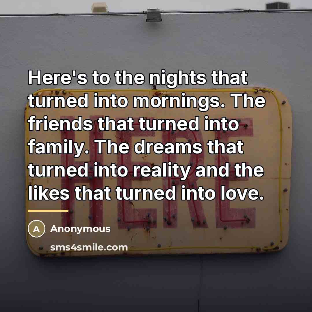 “Here's to the nights that turned into mornings. The friends…” quote by Anonymous