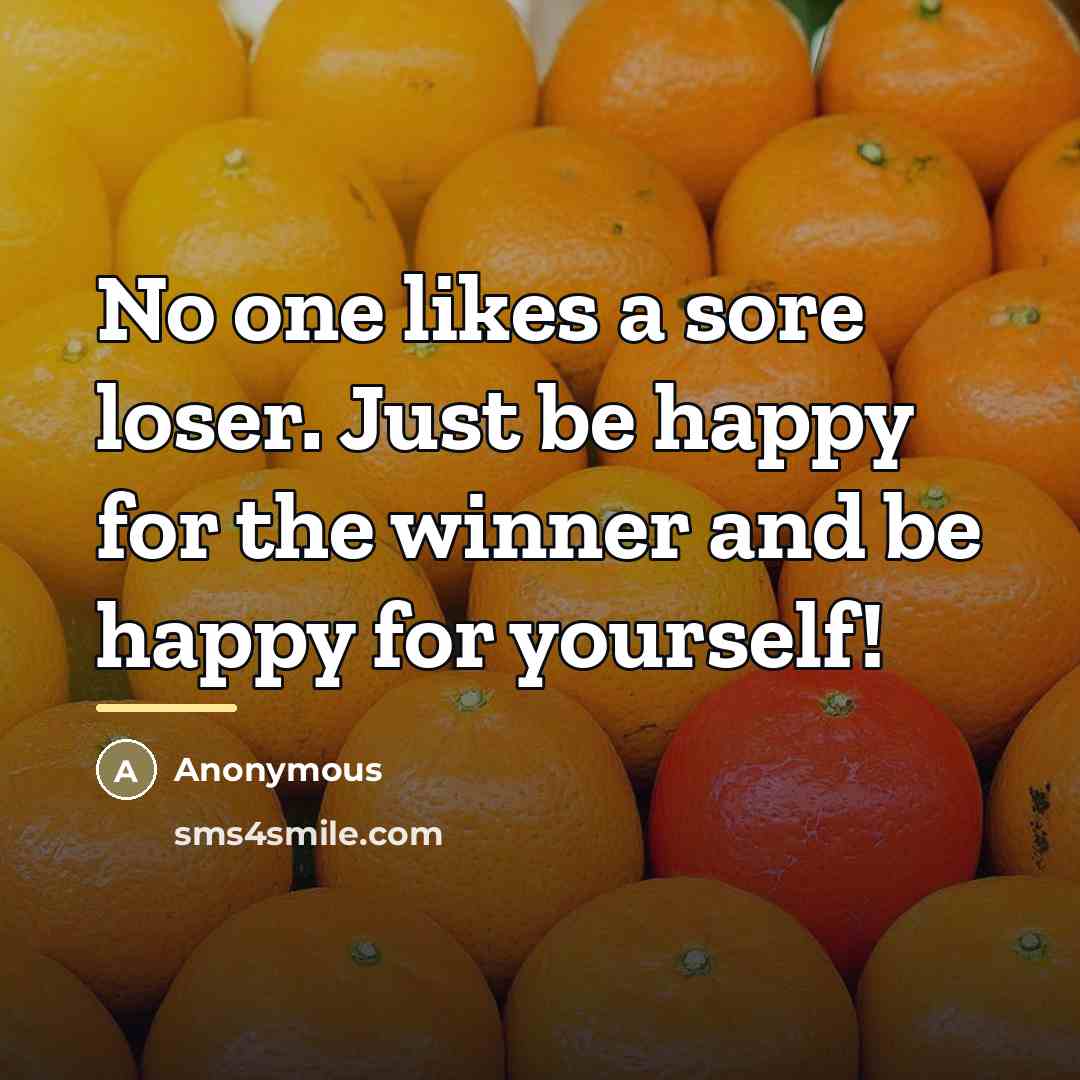 “No one likes a sore loser. Just be happy for…” quote by Anonymous