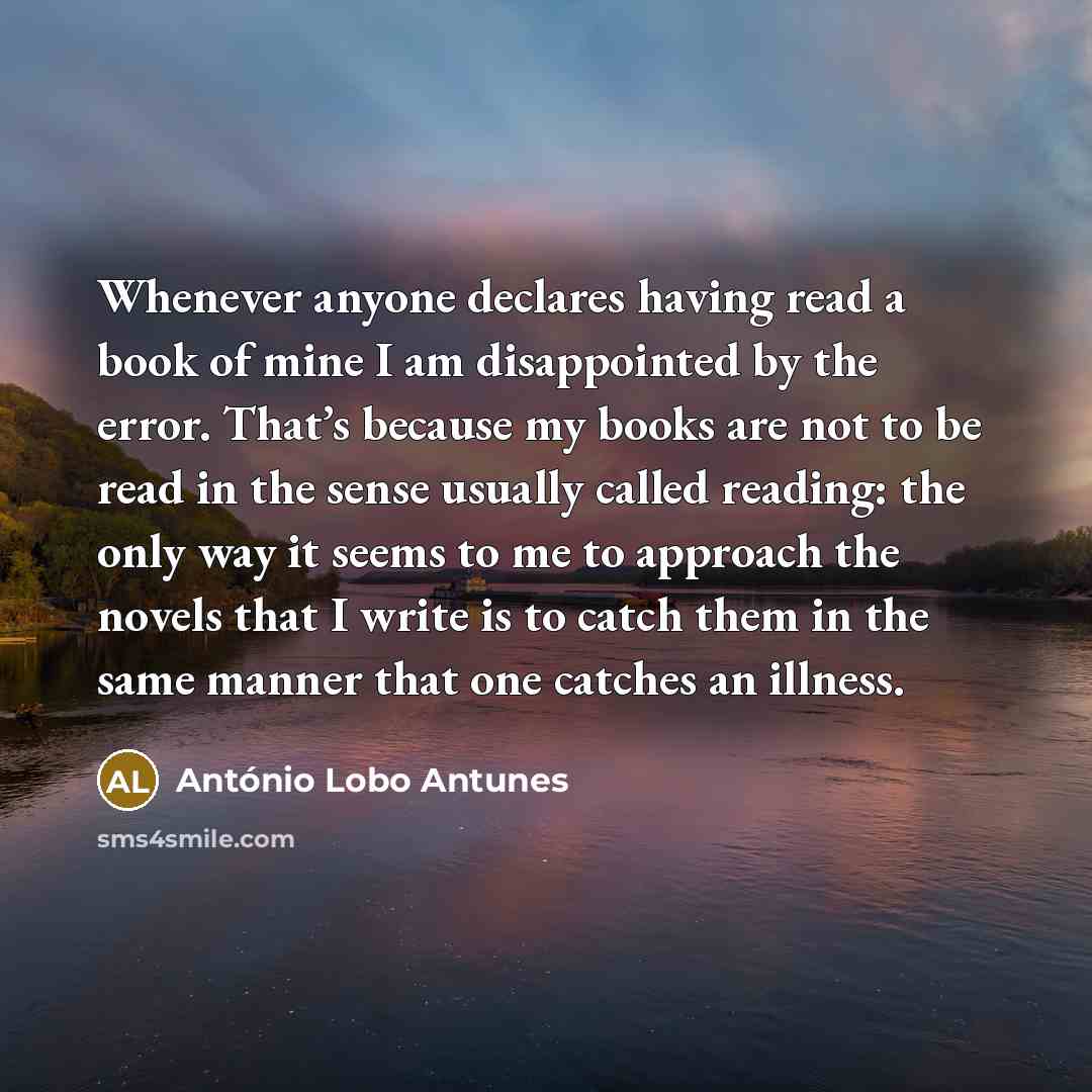 “Whenever anyone declares having read a book of mine I…” quote by Antonio Lobo Antunes
