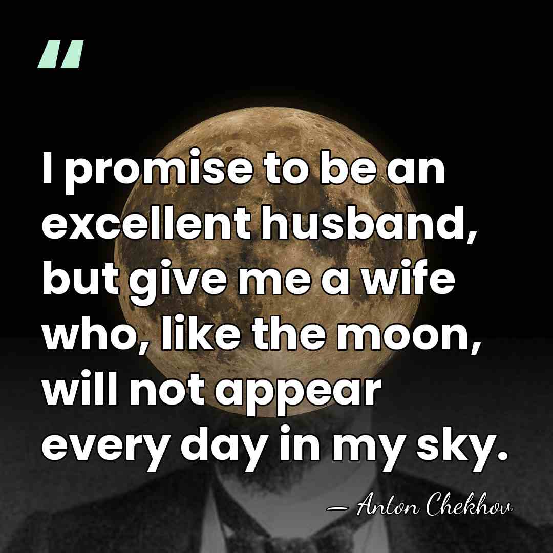 I promise to be an excellent husband, but give me a wife&hellip; - Anton Chekhov