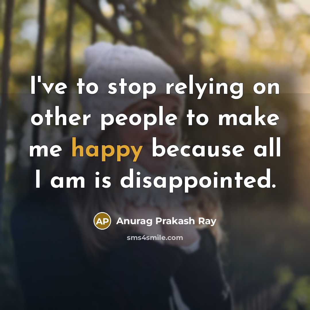 “I've to stop relying on other people to make me…” quote by Anurag Prakash Ray