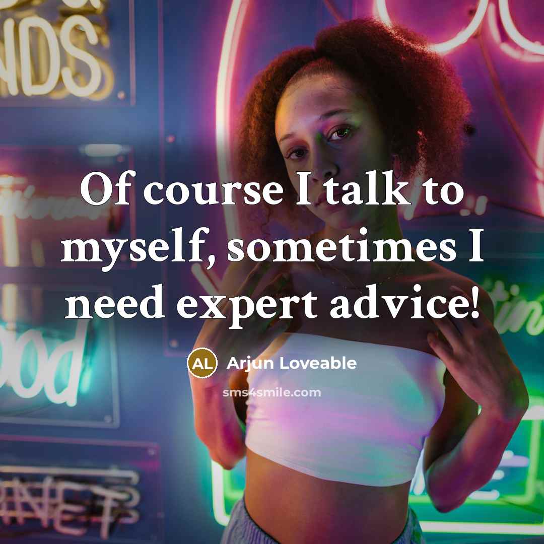 “Of course I talk to myself, sometimes I need expert…” quote by Arjun Loveable