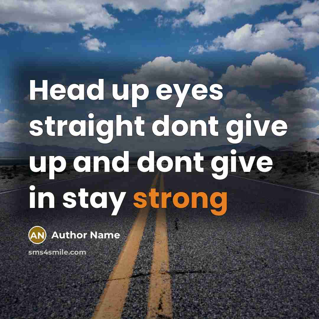 “Head up eyes straight dont give up and dont give…” quote by Author Name