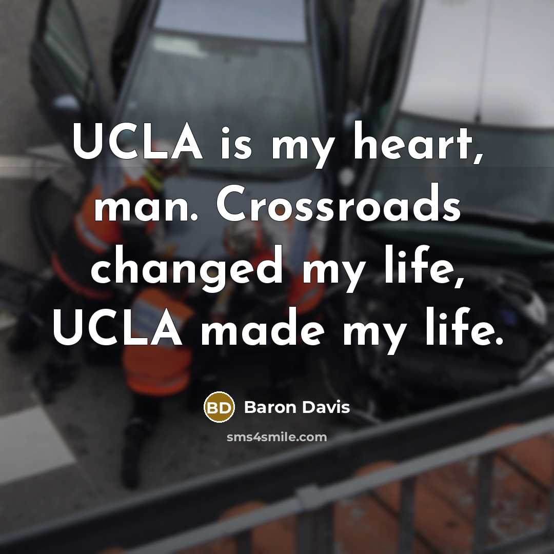 “UCLA is my heart, man. Crossroads changed my life, UCLA made my life.” quote by Baron Davis