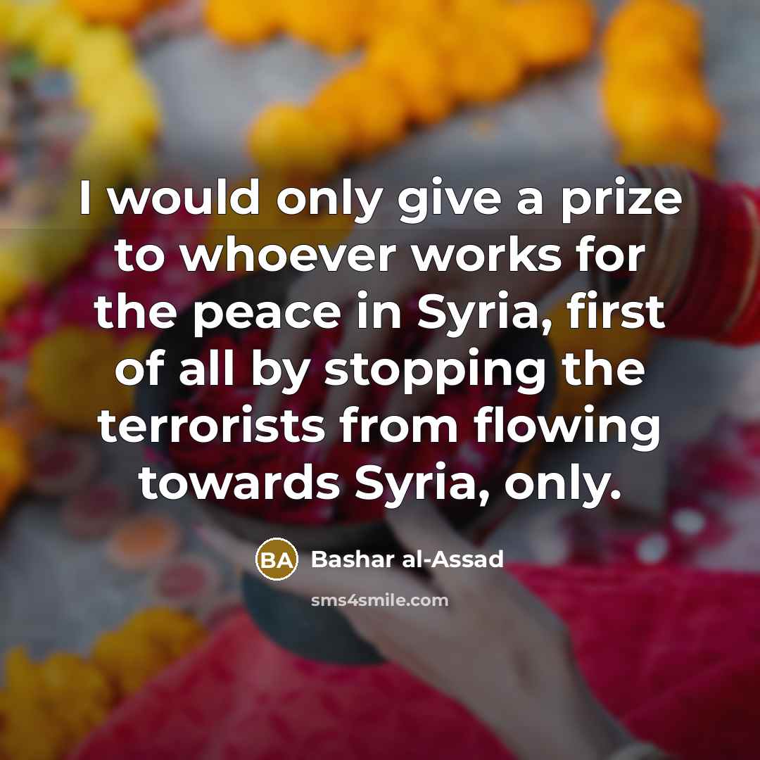 “I would only give a prize to whoever works for…” quote by Bashar al-Assad