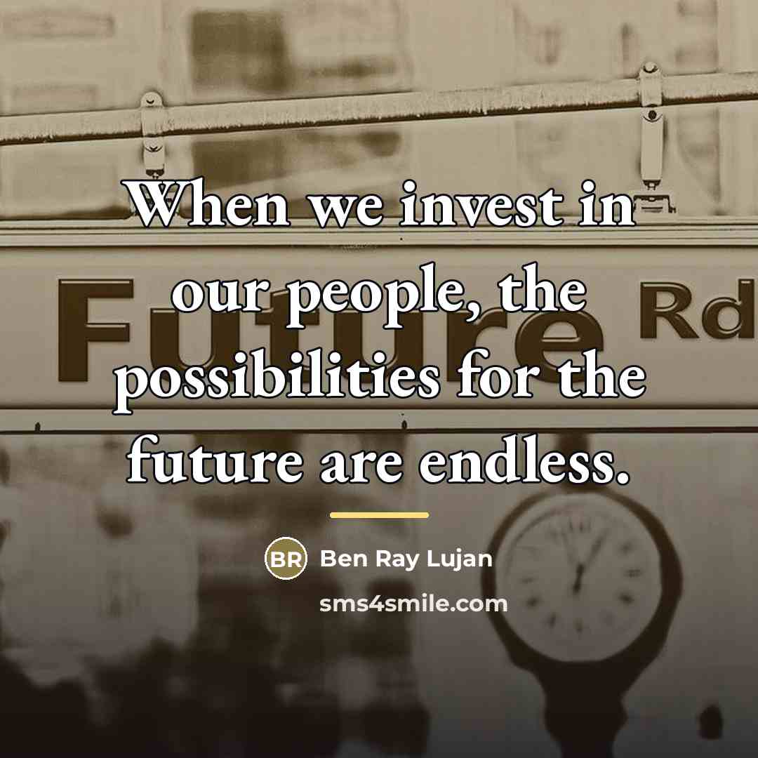 “When we invest in our people, the possibilities for the…” quote by Ben Ray Lujan