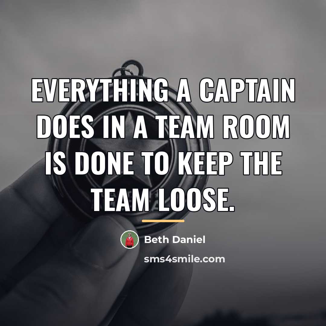 “Everything a captain does in a team room is done…” quote by Beth Daniel