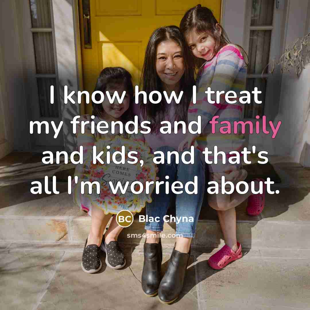 “I know how I treat my friends and family and…” quote by Blac Chyna