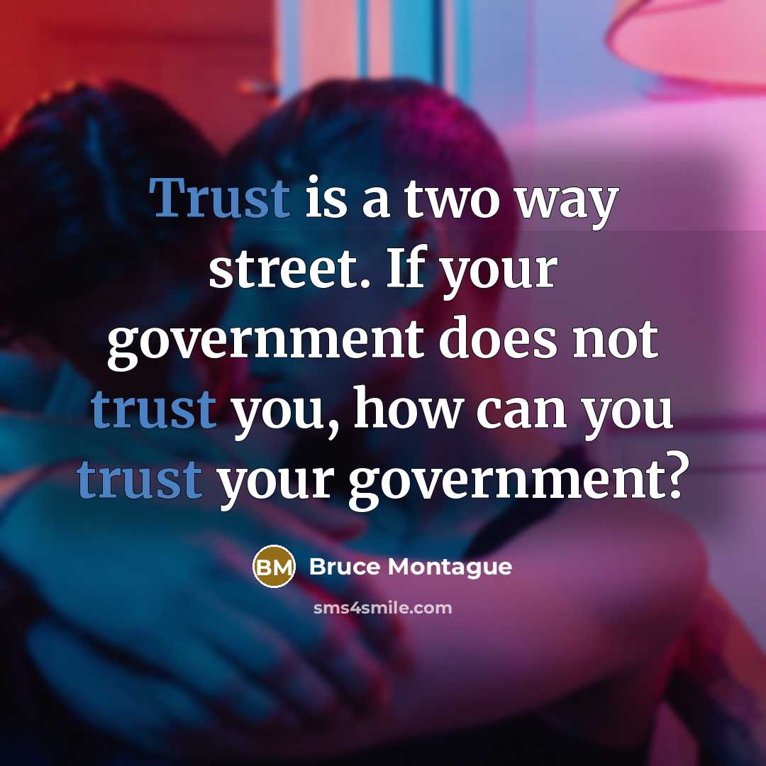 “Trust is a two way street. If your government does…” quote by Bruce Montague
