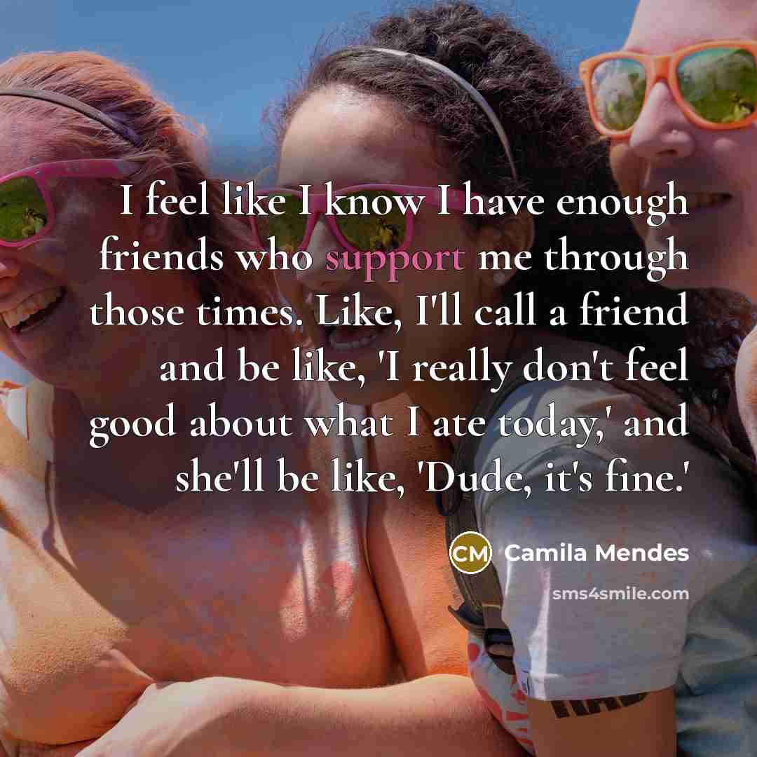 “I feel like I know I have enough friends who…” quote by Camila Mendes
