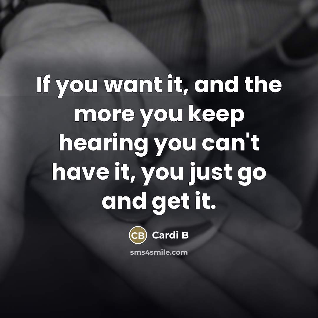 “If you want it, and the more you keep hearing…” quote by Cardi B