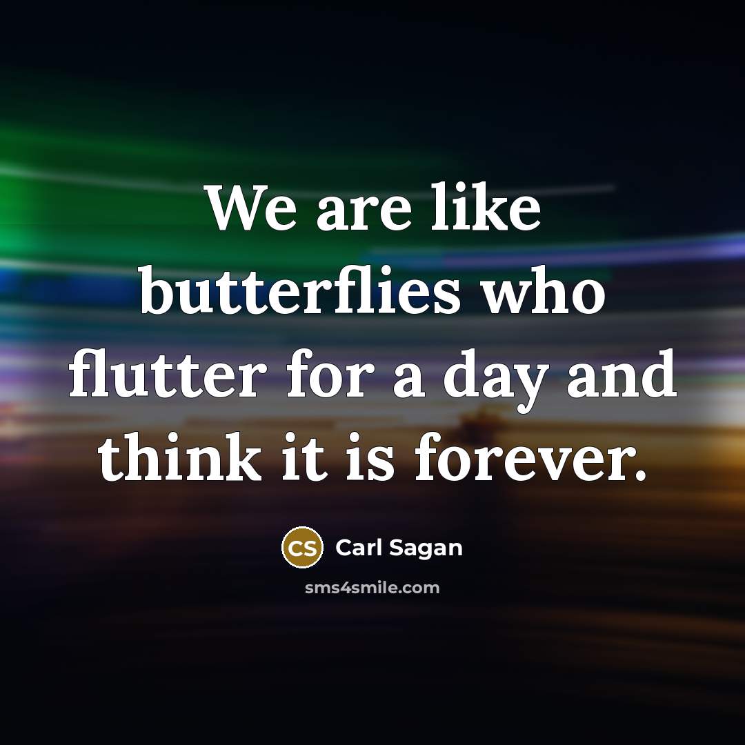 “We are like butterflies who flutter for a day and…” quote by Carl Sagan