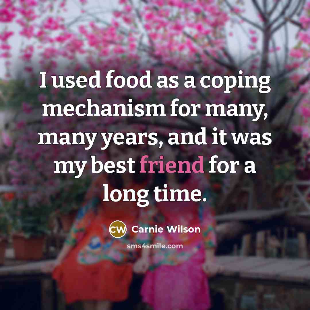 “I used food as a coping mechanism for many, many…” quote by Carnie Wilson