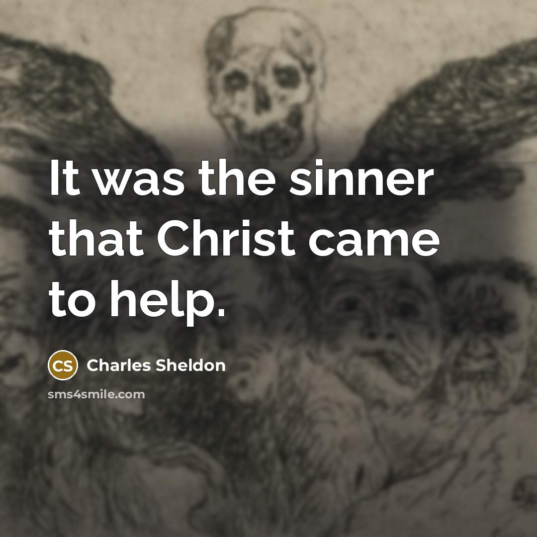 “It was the sinner that Christ came to help.…” quote by Charles Sheldon
