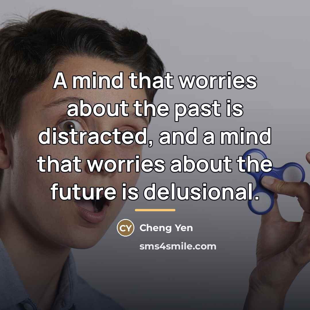 “A mind that worries about the past is distracted, and…” quote by Cheng Yen