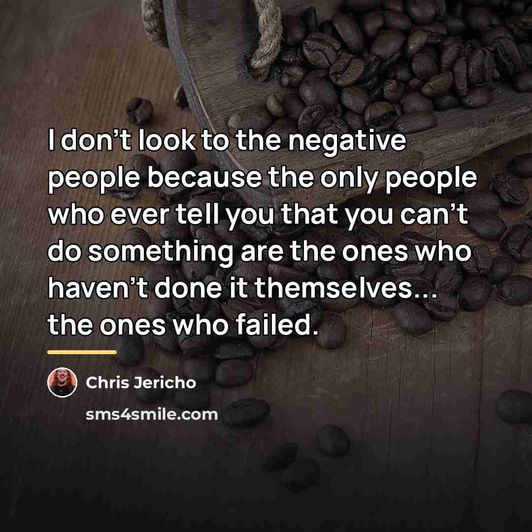 “I don't look to the negative people because the only…” quote by Chris Jericho