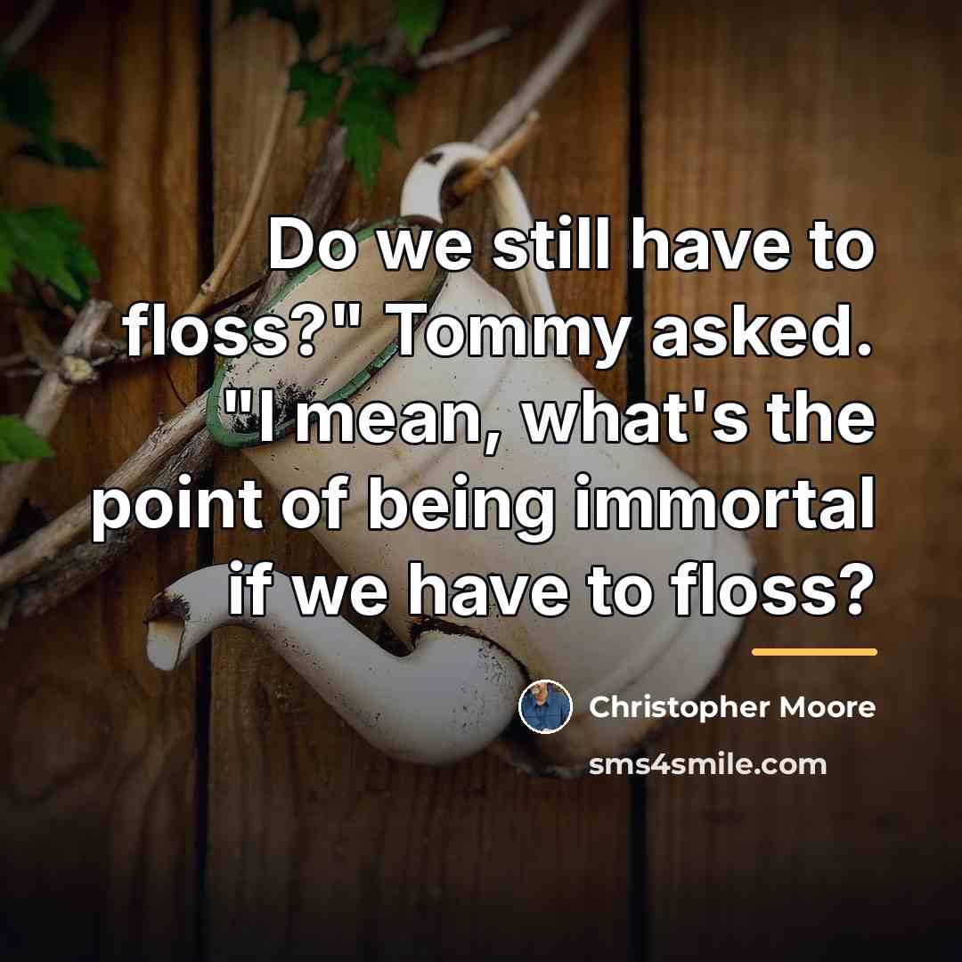 “Do we still have to floss?" Tommy asked. "I mean,…” quote by Christopher Moore