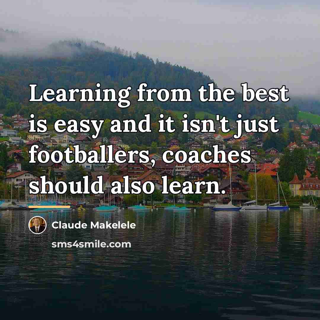 “Learning from the best is easy and it isn't just…” quote by Claude Makelele
