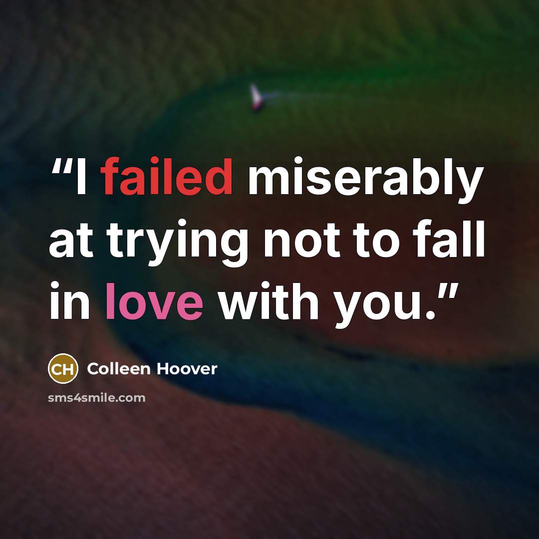 “I failed miserably at trying not to fall in love with you.” quote by Colleen Hoover