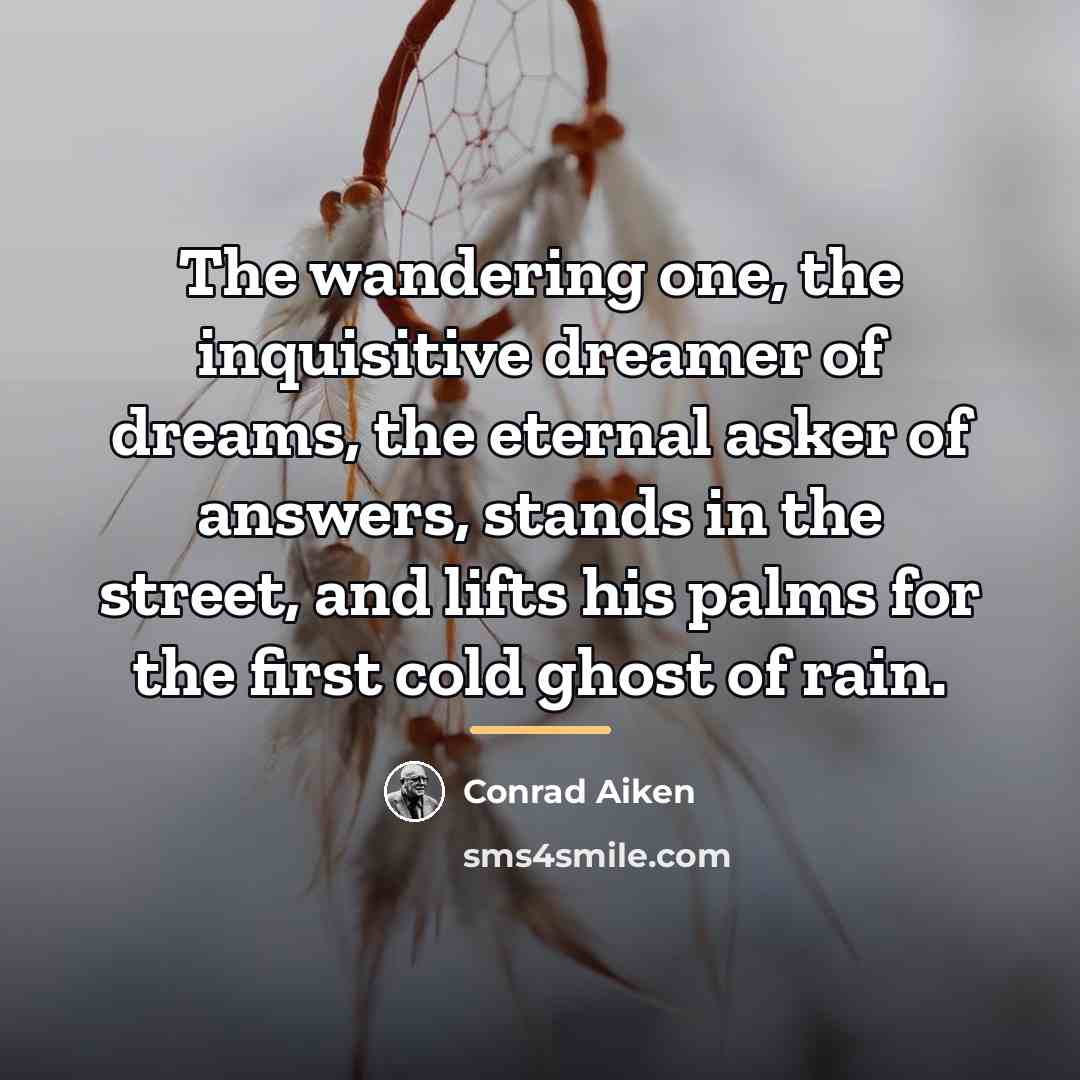“The wandering one, the inquisitive dreamer of dreams, the eternal…” quote by Conrad Aiken
