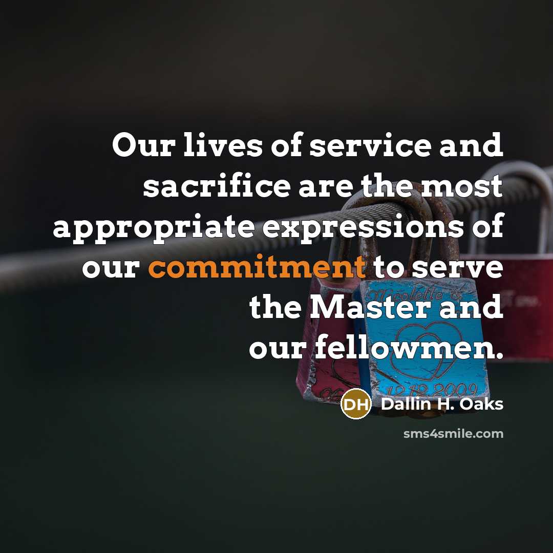 “Our lives of service and sacrifice are the most appropriate…” quote by Dallin H. Oaks