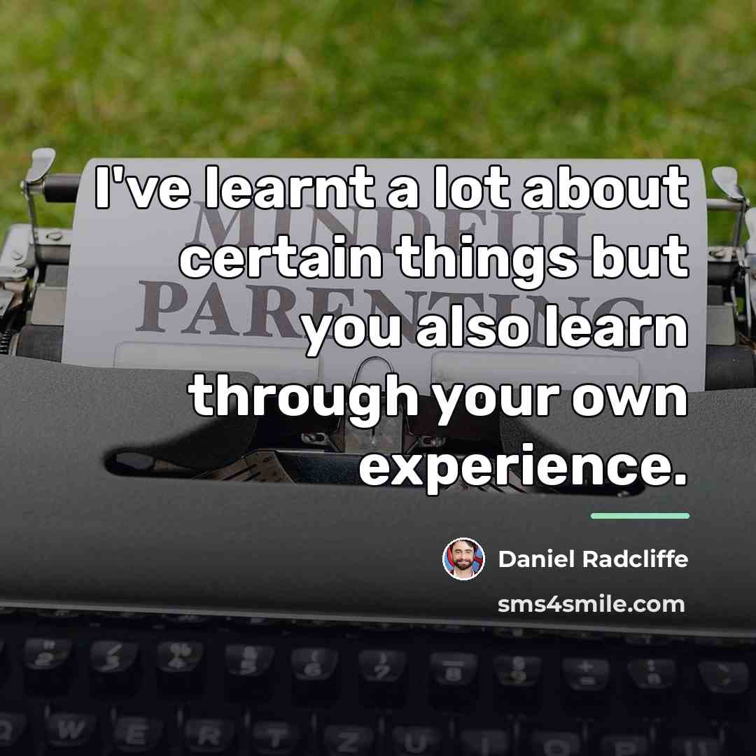 “I've learnt a lot about certain things but you also…” quote by Daniel Radcliffe