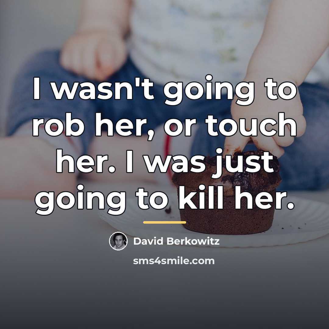 “I wasn't going to rob her, or touch her. I…” quote by David Berkowitz