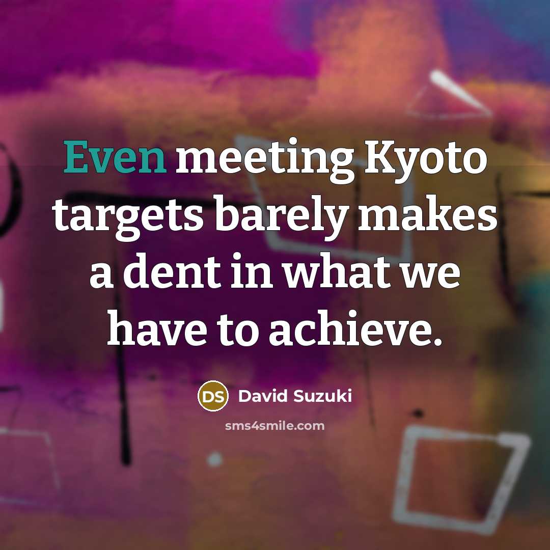 “Even meeting Kyoto targets barely makes a dent in what…” quote by David Suzuki