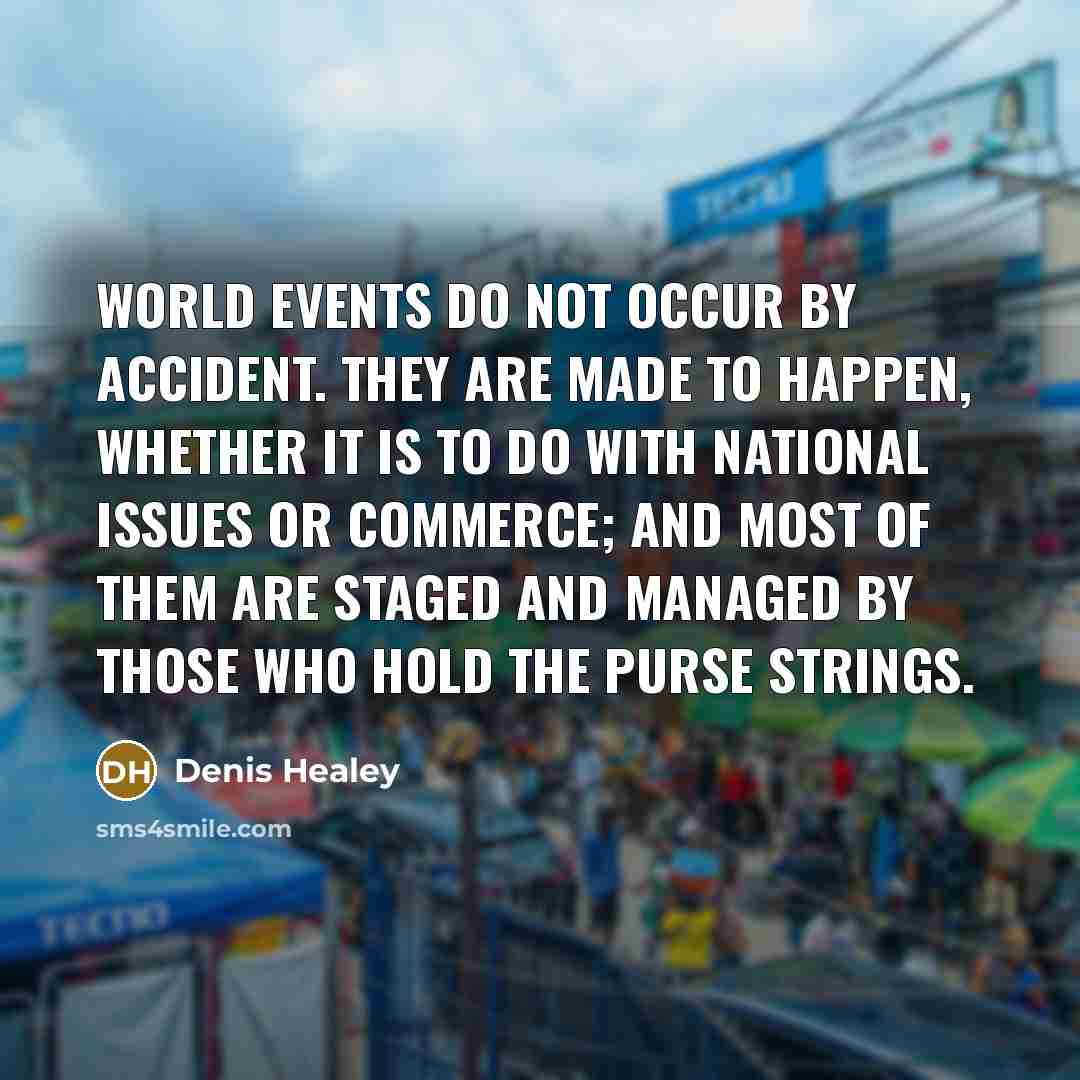 “World events do not occur by accident. They are made…” quote by Denis Healey